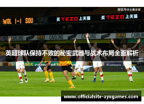 英超球队保持不败的秘密武器与战术布局全面解析 英超球队保持不败的秘密武器与战术布局全面解析