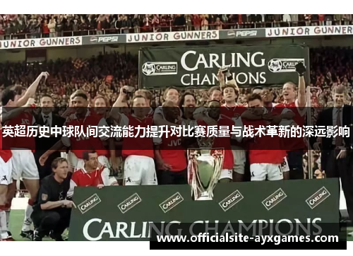 英超历史中球队间交流能力提升对比赛质量与战术革新的深远影响
