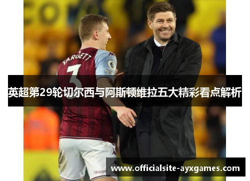 英超第29轮切尔西与阿斯顿维拉五大精彩看点解析 英超第29轮切尔西与阿斯顿维拉五大精彩看点解析