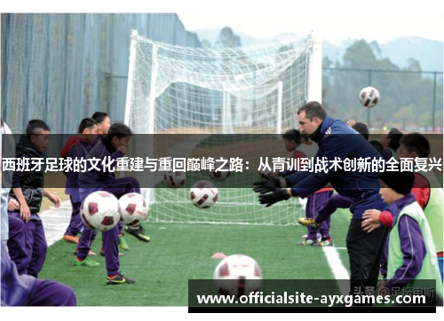 西班牙足球的文化重建与重回巅峰之路：从青训到战术创新的全面复兴