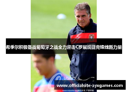 希季尔积极备战葡萄牙之战全力迎击C罗展现捷克锋线新力量 希季尔积极备战葡萄牙之战全力迎击C罗展现捷克锋线新力量