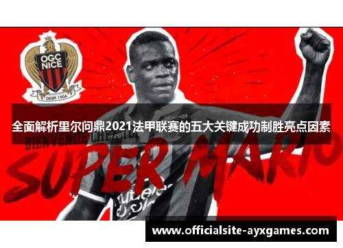 全面解析里尔问鼎2021法甲联赛的五大关键成功制胜亮点因素