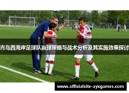 青岛西海岸足球队赢球策略与战术分析及其实施效果探讨