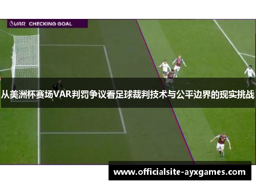 从美洲杯赛场VAR判罚争议看足球裁判技术与公平边界的现实挑战 从美洲杯赛场VAR判罚争议看足球裁判技术与公平边界的现实挑战