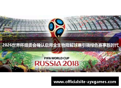 2026世界杯组委会确认启用全生物降解球票引领绿色赛事新时代 2026世界杯组委会确认启用全生物降解球票引领绿色赛事新时代