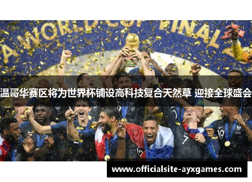 温哥华赛区将为世界杯铺设高科技复合天然草 迎接全球盛会 温哥华赛区将为世界杯铺设高科技复合天然草 迎接全球盛会