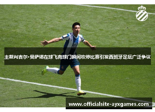 主裁判吉尔·曼萨诺在球飞向球门瞬间吹停比赛引发西班牙足坛广泛争议