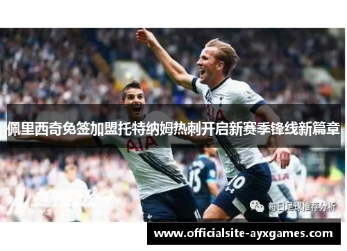 佩里西奇免签加盟托特纳姆热刺开启新赛季锋线新篇章