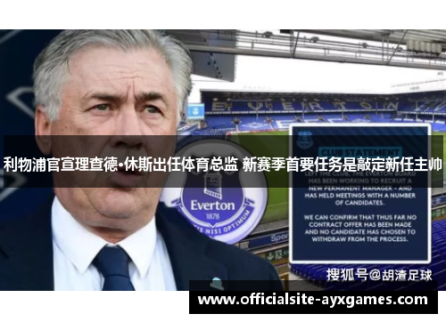 利物浦官宣理查德·休斯出任体育总监 新赛季首要任务是敲定新任主帅