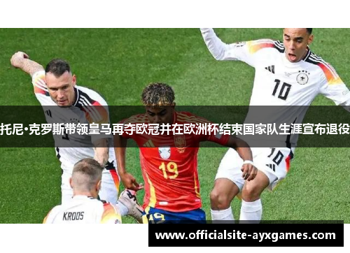 托尼·克罗斯带领皇马再夺欧冠并在欧洲杯结束国家队生涯宣布退役 托尼·克罗斯带领皇马再夺欧冠并在欧洲杯结束国家队生涯宣布退役