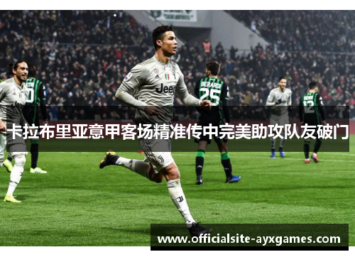 卡拉布里亚意甲客场精准传中完美助攻队友破门 卡拉布里亚意甲客场精准传中完美助攻队友破门