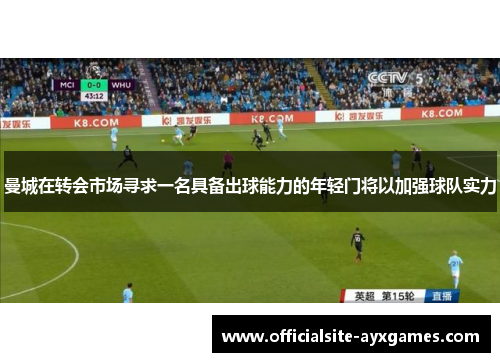 曼城在转会市场寻求一名具备出球能力的年轻门将以加强球队实力 曼城在转会市场寻求一名具备出球能力的年轻门将以加强球队实力